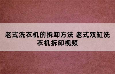 老式洗衣机的拆卸方法 老式双缸洗衣机拆卸视频